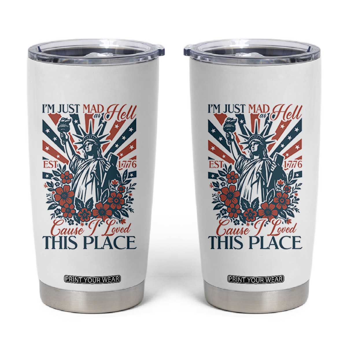 I'm Just Mad As Hell Cause I Love This Place Tumbler Cup Vintage Statue of Liberty Patriotic Retro Flora TS02 White Print Your Wear