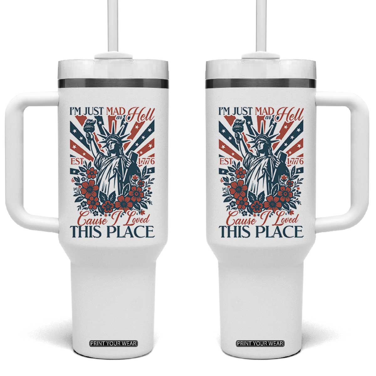I'm Just Mad As Hell Cause I Love This Place Tumbler With Handle Vintage Statue of Liberty Patriotic Retro Flora TS02 One Size: 40 oz White Print Your Wear
