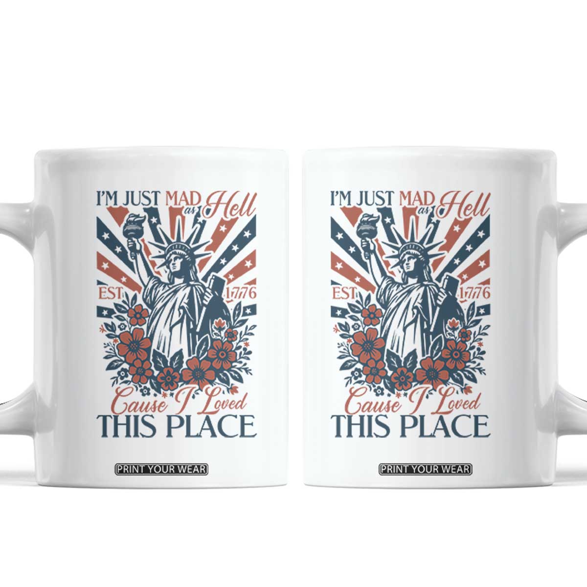 I'm Just Mad As Hell Cause I Love This Place Coffee Mug Vintage Statue of Liberty Patriotic Retro Flora TS02 White Print Your Wear