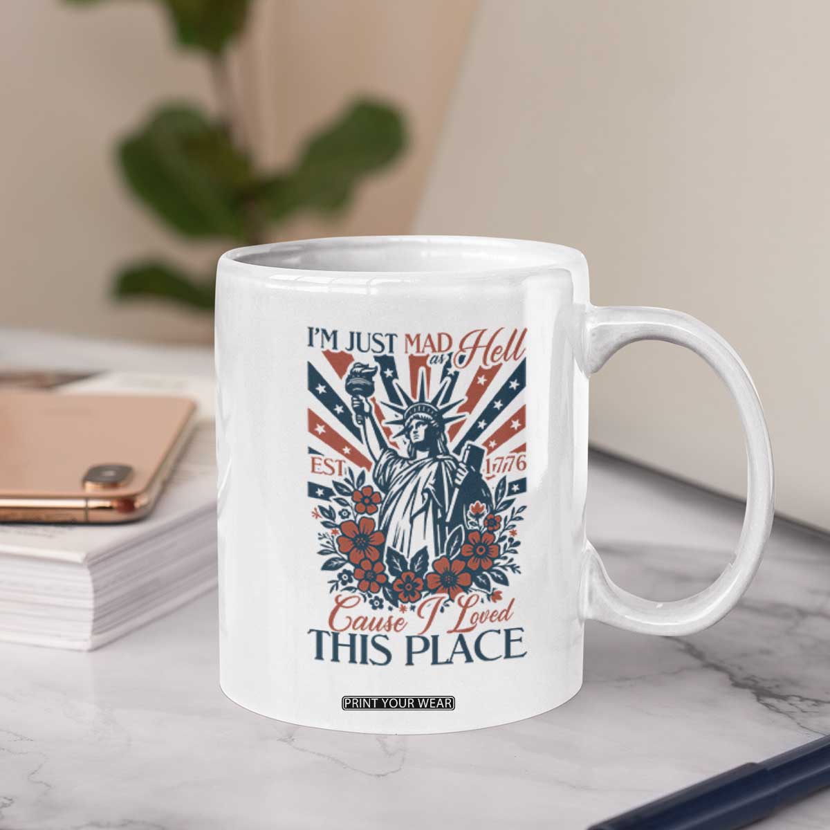 I'm Just Mad As Hell Cause I Love This Place Coffee Mug Vintage Statue of Liberty Patriotic Retro Flora TS02 Print Your Wear