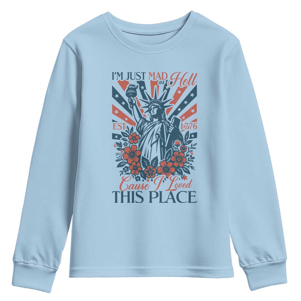 I'm Just Mad As Hell Cause I Love This Place Youth Sweatshirt Vintage Statue of Liberty Patriotic Retro Flora TS02 Light Blue Print Your Wear