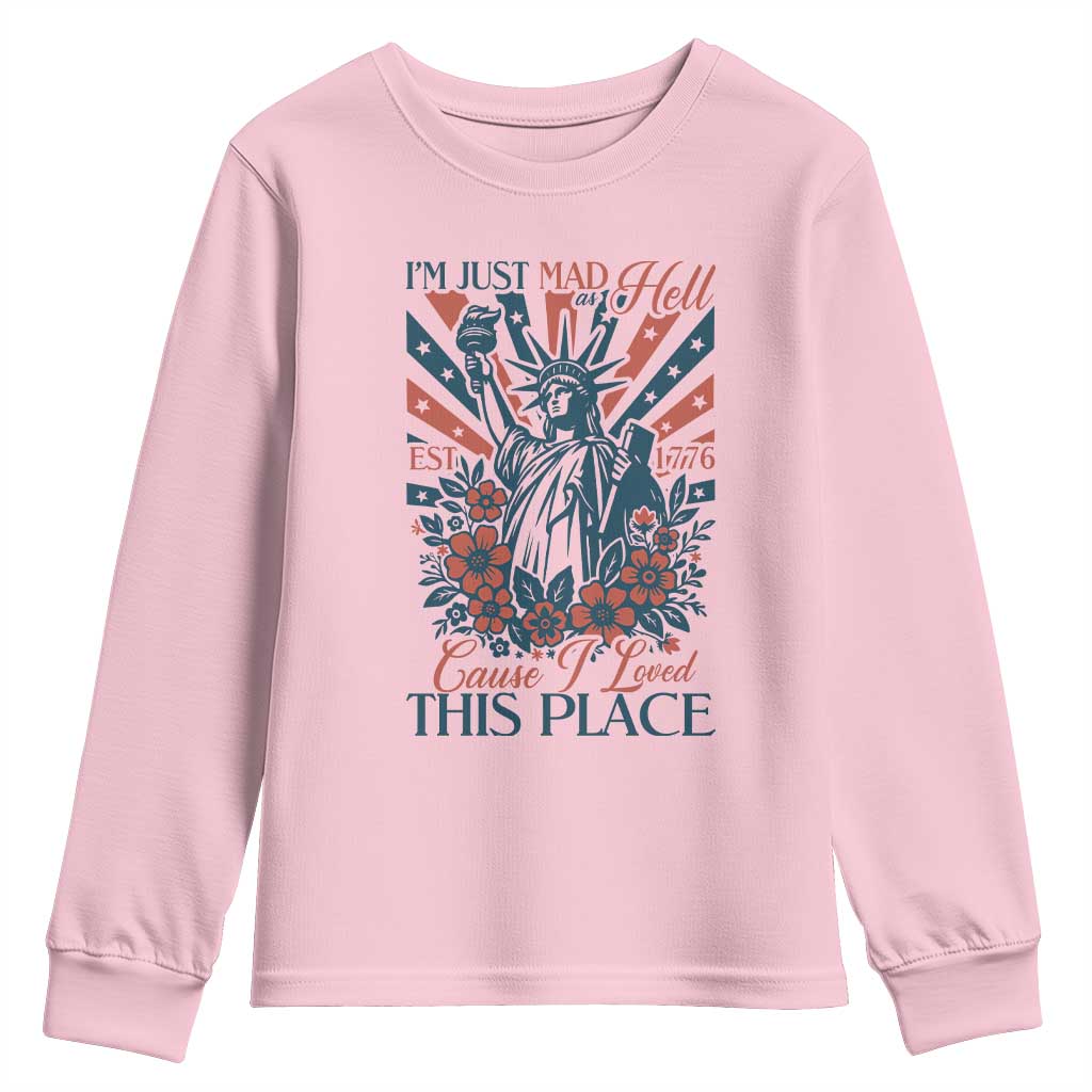 I'm Just Mad As Hell Cause I Love This Place Youth Sweatshirt Vintage Statue of Liberty Patriotic Retro Flora TS02 Light Pink Print Your Wear