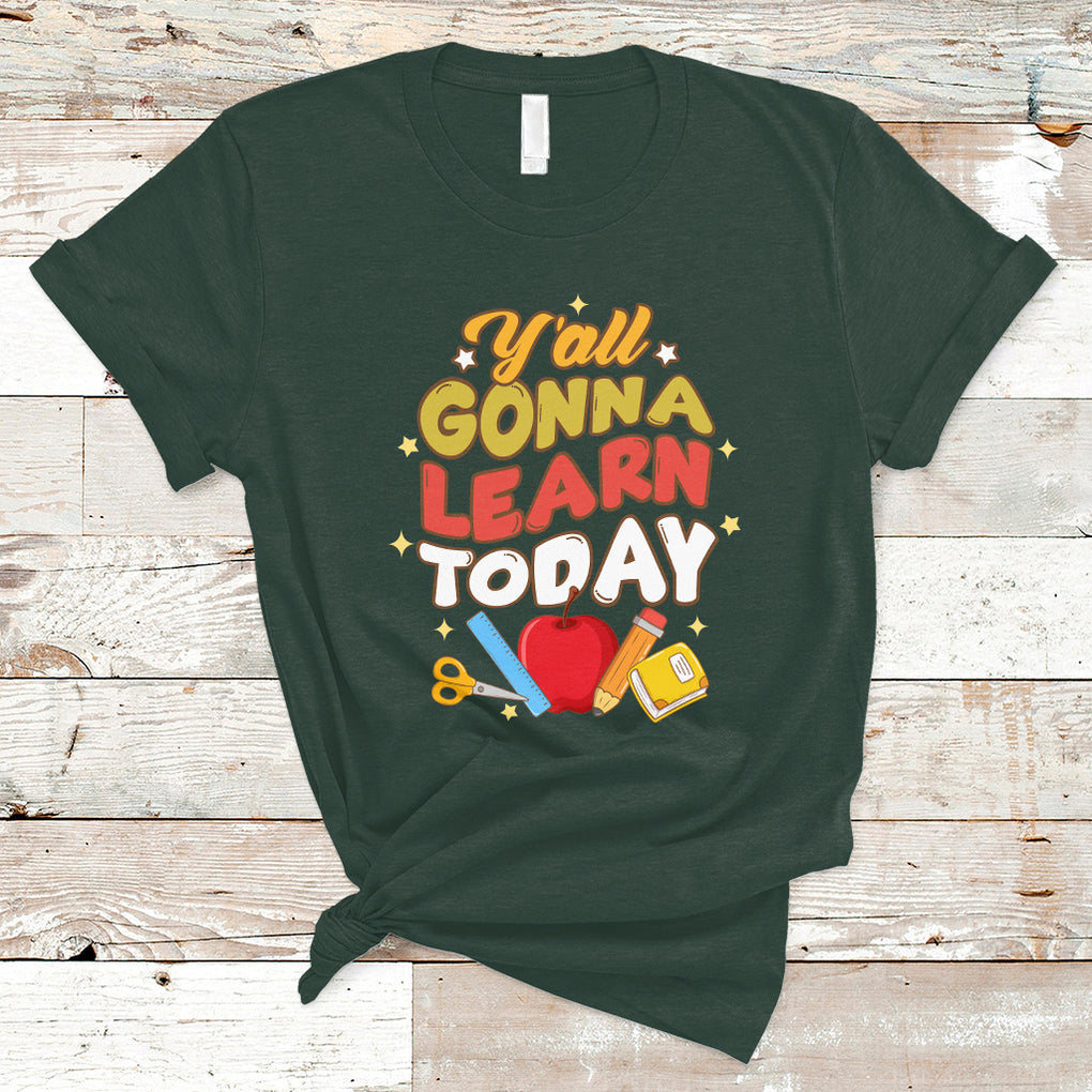 Teacher Life T Shirt First Day Of School Y'All Gonna Learn Today TS02 Dark Forest Green Printyourwear
