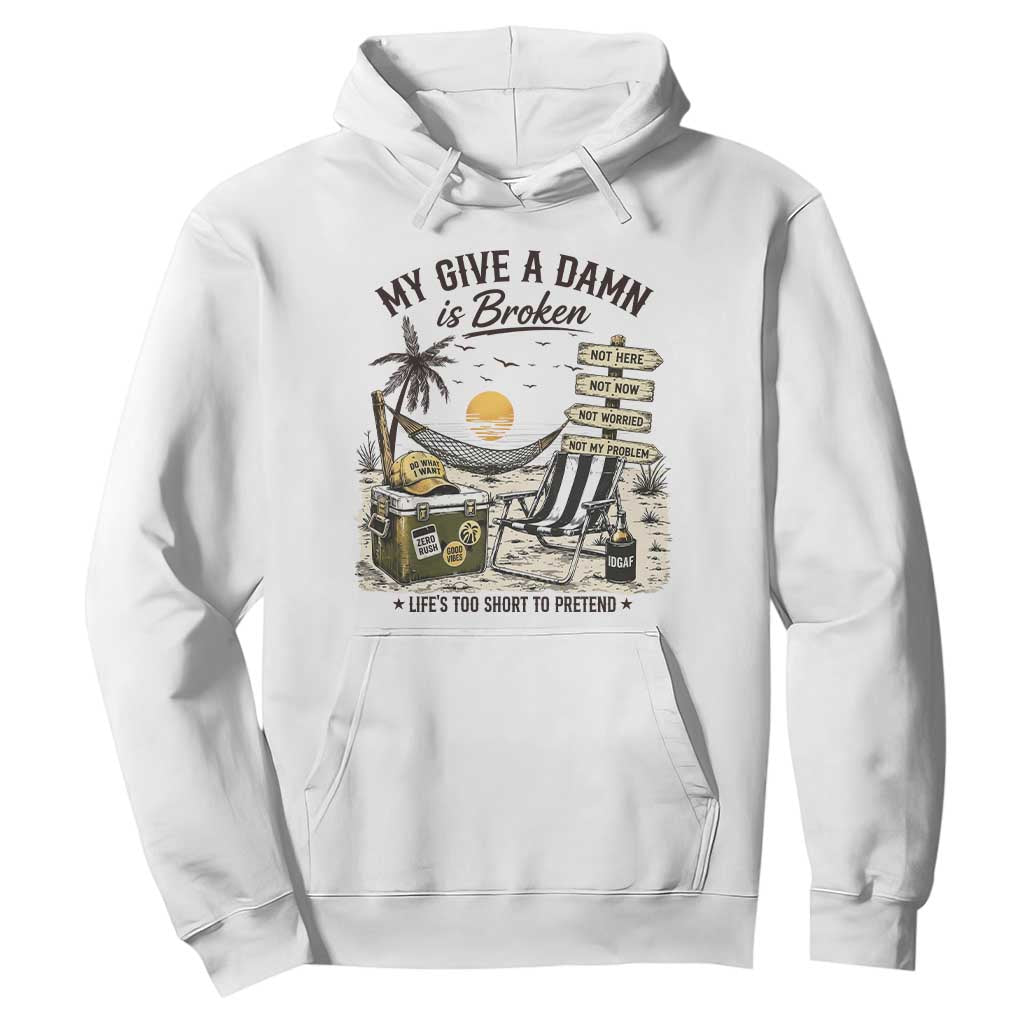My Give A Damn Is Broken Funny Retirement Graphic Hoodie Beach Vacation IDGAF Chill Mode No Problem TS02 White Print Your Wear