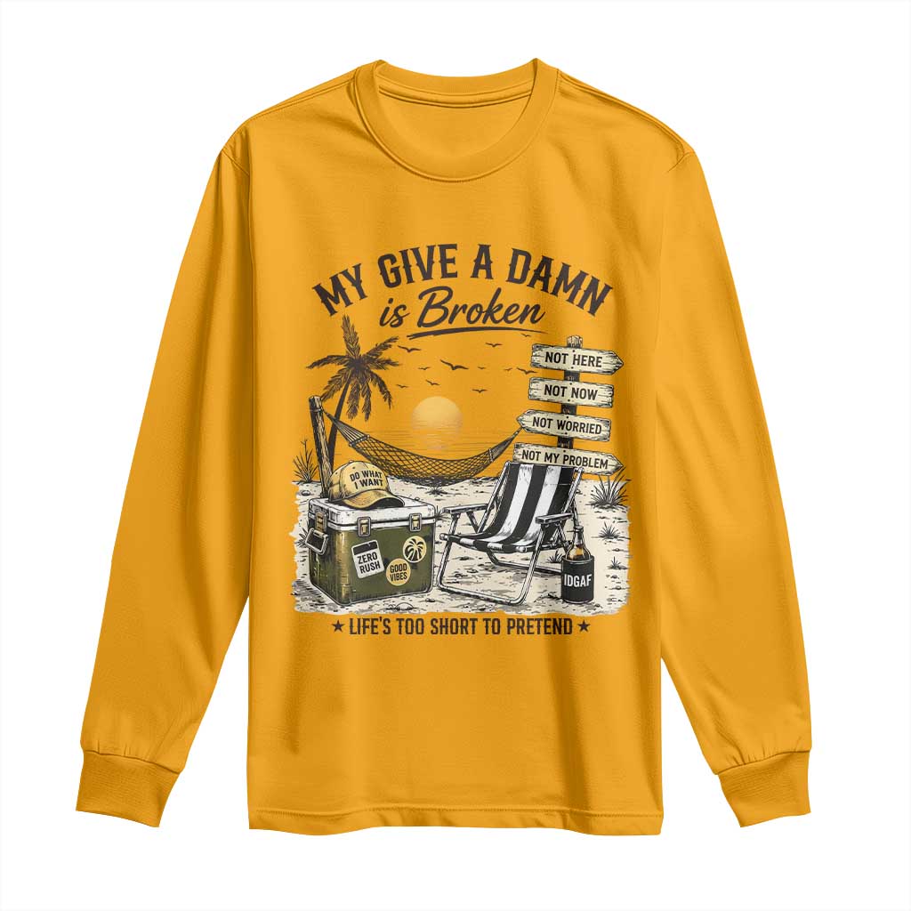 My Give A Damn Is Broken Funny Retirement Graphic Long Sleeve Shirt Beach Vacation IDGAF Chill Mode No Problem TS02 Gold Print Your Wear
