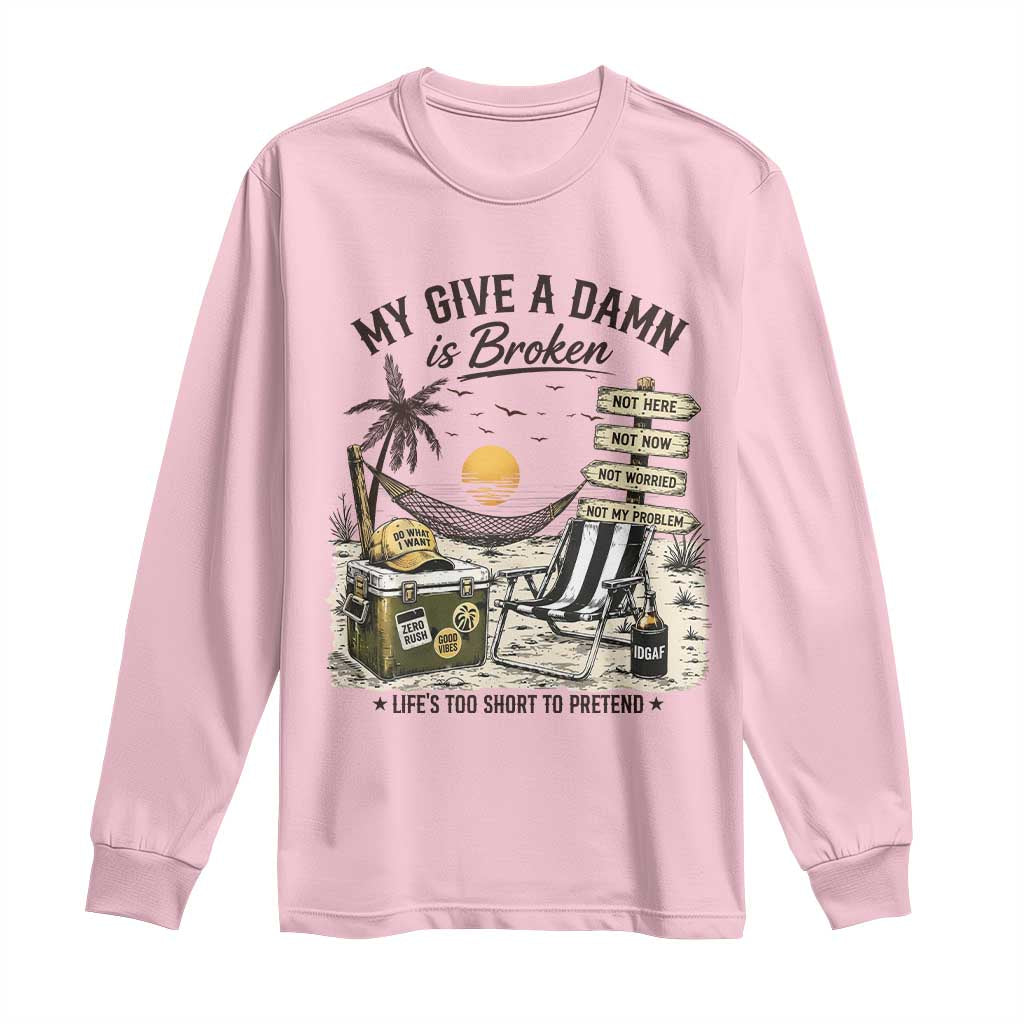 My Give A Damn Is Broken Funny Retirement Graphic Long Sleeve Shirt Beach Vacation IDGAF Chill Mode No Problem TS02 Light Pink Print Your Wear