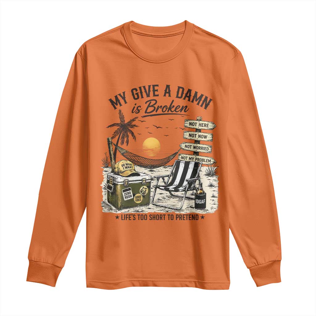 My Give A Damn Is Broken Funny Retirement Graphic Long Sleeve Shirt Beach Vacation IDGAF Chill Mode No Problem TS02 Orange Print Your Wear