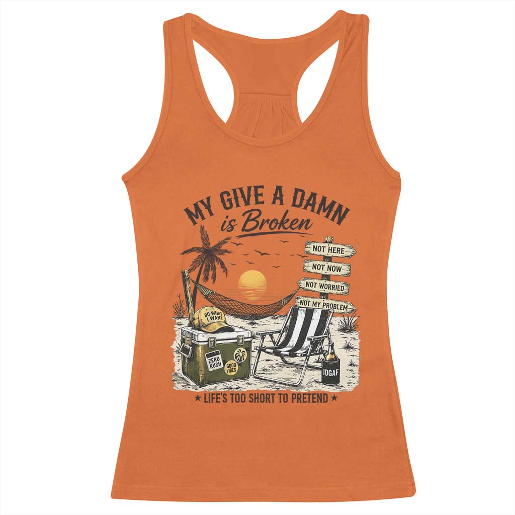 My Give A Damn Is Broken Funny Retirement Graphic Racerback Tank Top Beach Vacation IDGAF Chill Mode No Problem TS02 Orange Print Your Wear