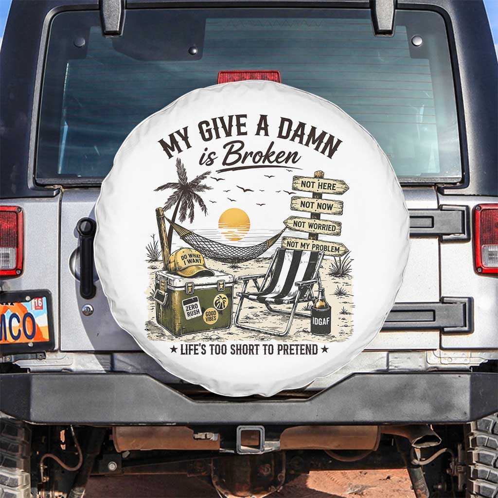 My Give A Damn Is Broken Funny Retirement Graphic Spare Tire Cover Beach Vacation IDGAF Chill Mode No Problem TS02 No hole White Print Your Wear