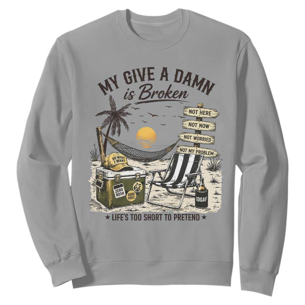 My Give A Damn Is Broken Funny Retirement Graphic Sweatshirt Beach Vacation IDGAF Chill Mode No Problem TS02 Sport Gray Print Your Wear