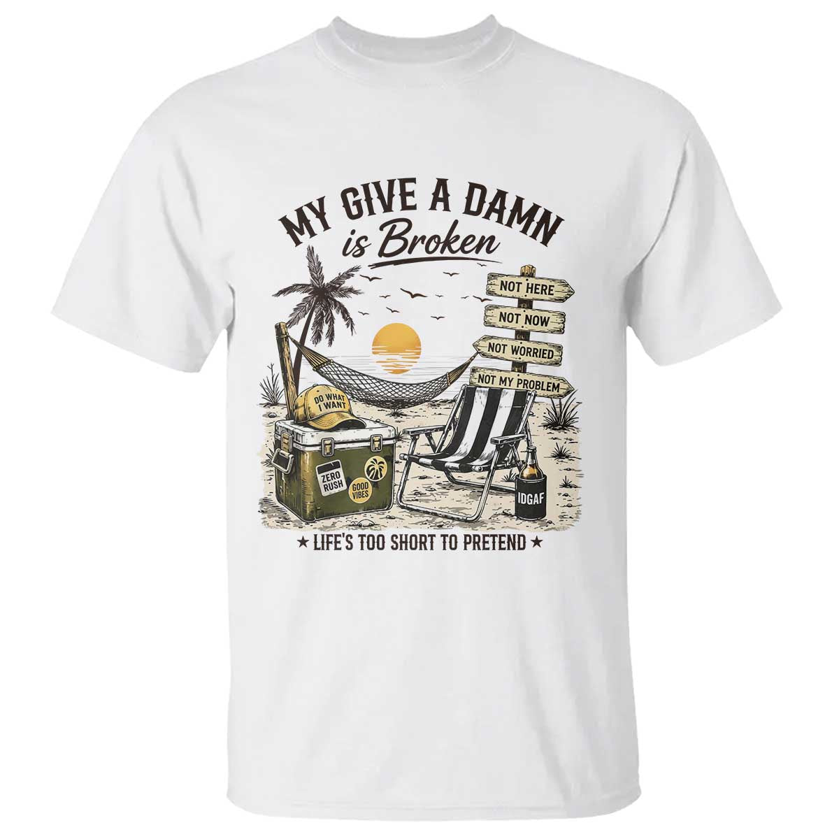 My Give A Damn Is Broken Funny Retirement Graphic T Shirt Beach Vacation IDGAF Chill Mode No Problem TS02 White Print Your Wear