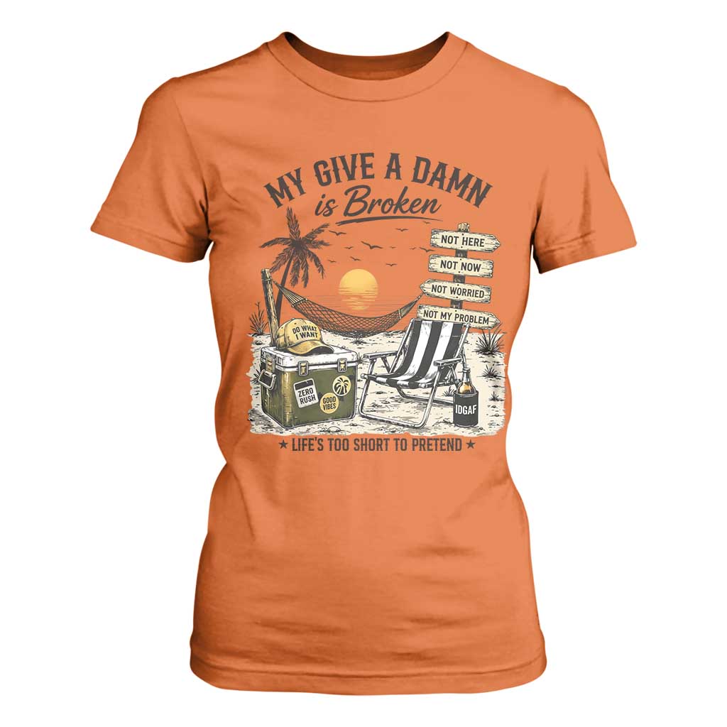 My Give A Damn Is Broken Funny Retirement Graphic T Shirt For Women Beach Vacation IDGAF Chill Mode No Problem TS02 Orange Print Your Wear