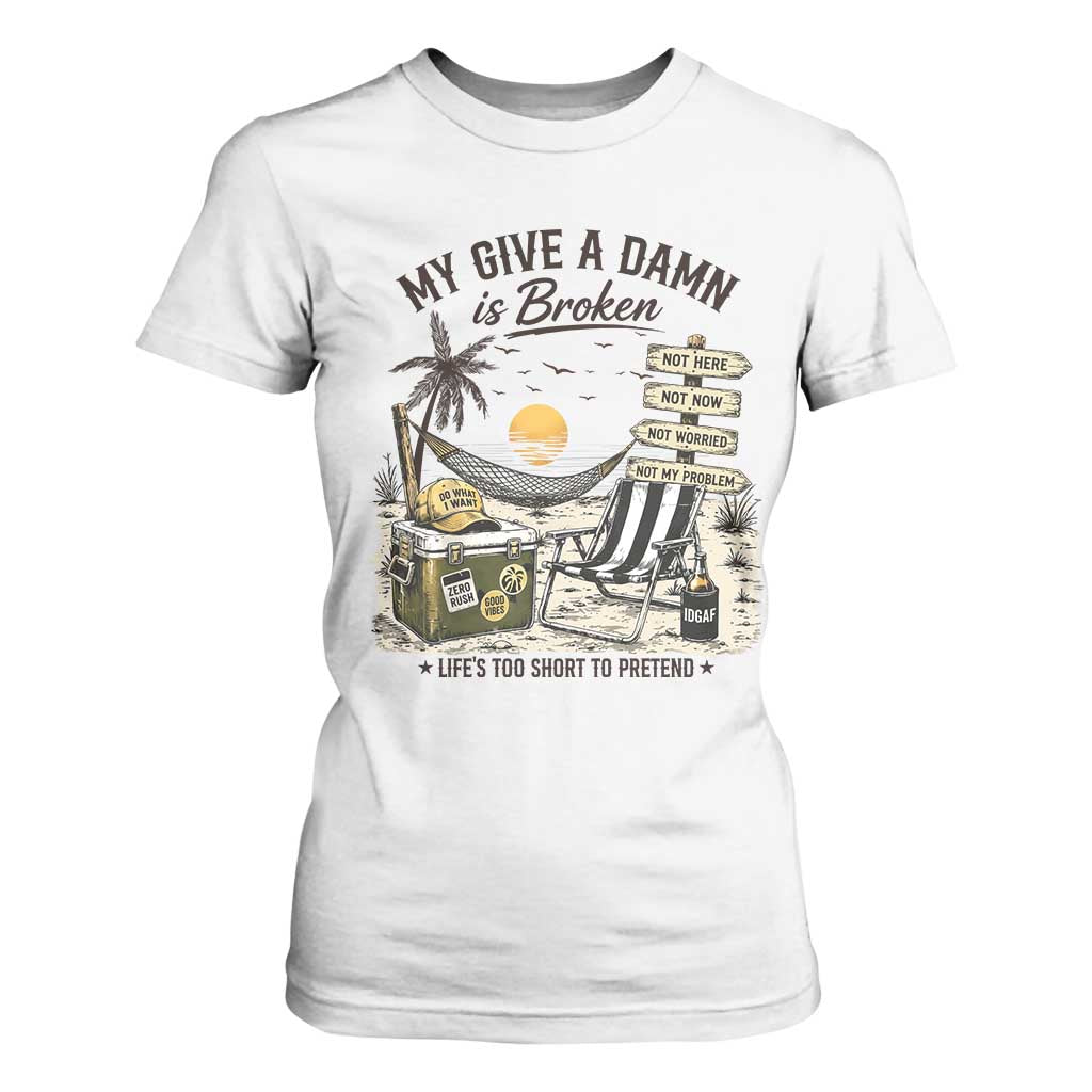 My Give A Damn Is Broken Funny Retirement Graphic T Shirt For Women Beach Vacation IDGAF Chill Mode No Problem TS02 White Print Your Wear