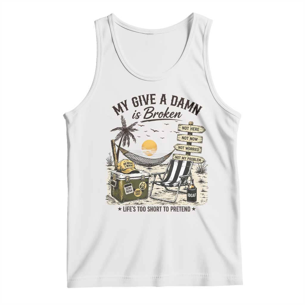 My Give A Damn Is Broken Funny Retirement Graphic Tank Top Beach Vacation IDGAF Chill Mode No Problem TS02 White Print Your Wear