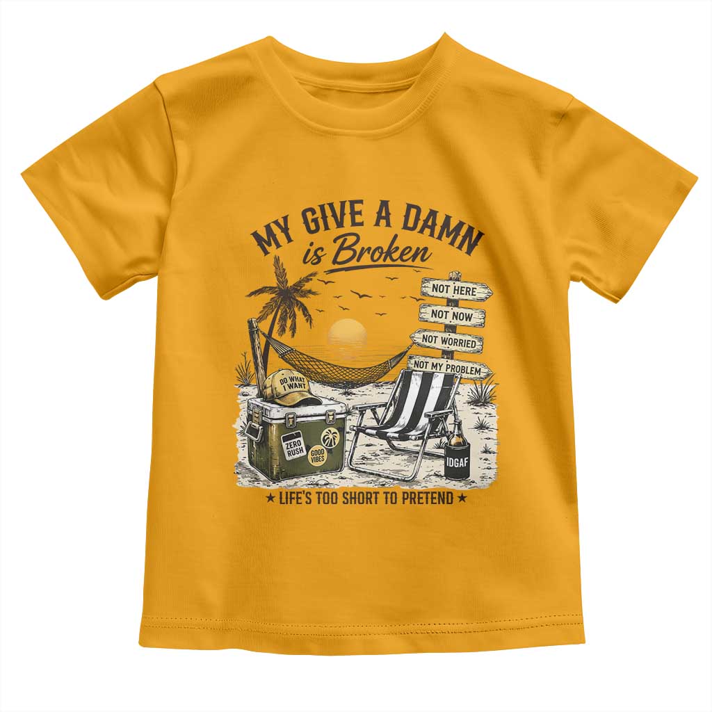 My Give A Damn Is Broken Funny Retirement Graphic Toddler T Shirt Beach Vacation IDGAF Chill Mode No Problem TS02 Gold Print Your Wear