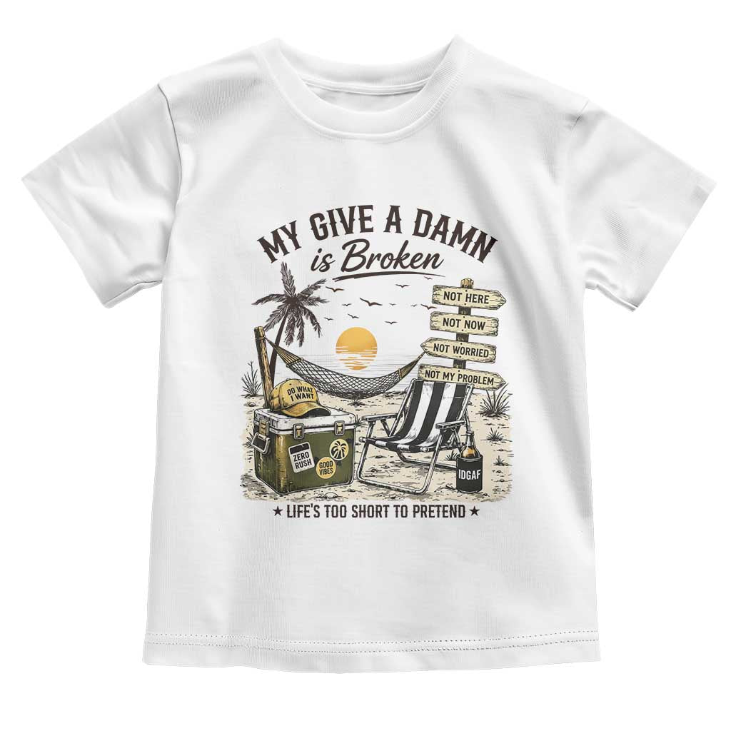 My Give A Damn Is Broken Funny Retirement Graphic Toddler T Shirt Beach Vacation IDGAF Chill Mode No Problem TS02 White Print Your Wear