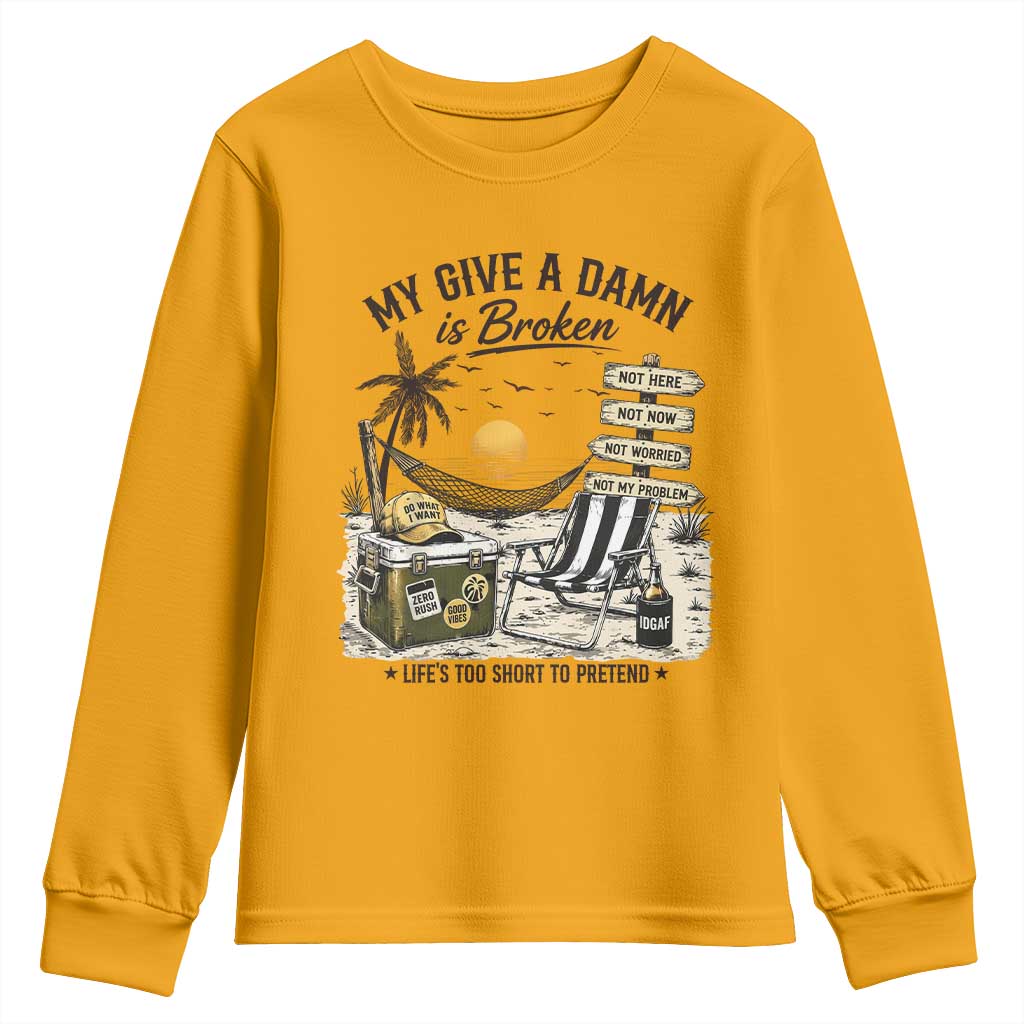 My Give A Damn Is Broken Funny Retirement Graphic Youth Sweatshirt Beach Vacation IDGAF Chill Mode No Problem TS02 Gold Print Your Wear