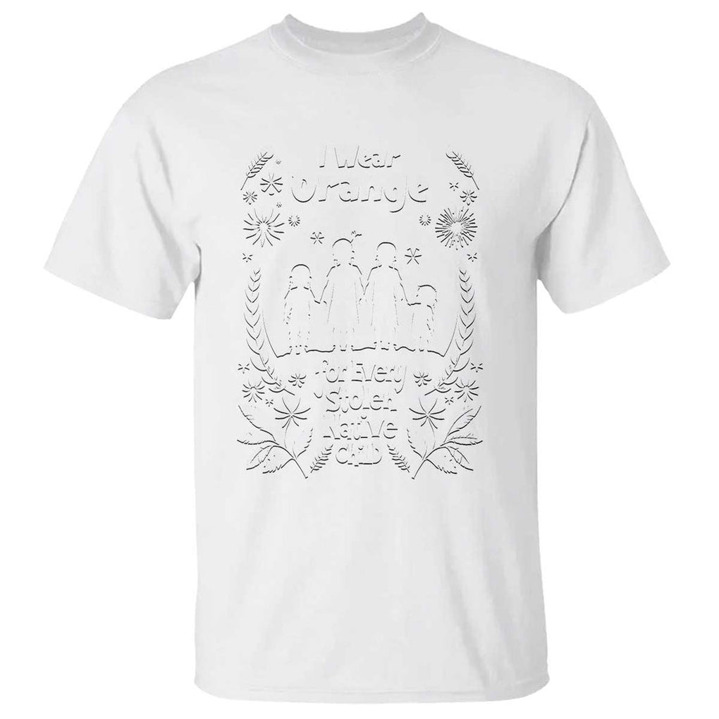 Orange Shirt Day T Shirt I Wear Orange For Every Stolen Native Child Support American Indian TS02 White Print Your Wear
