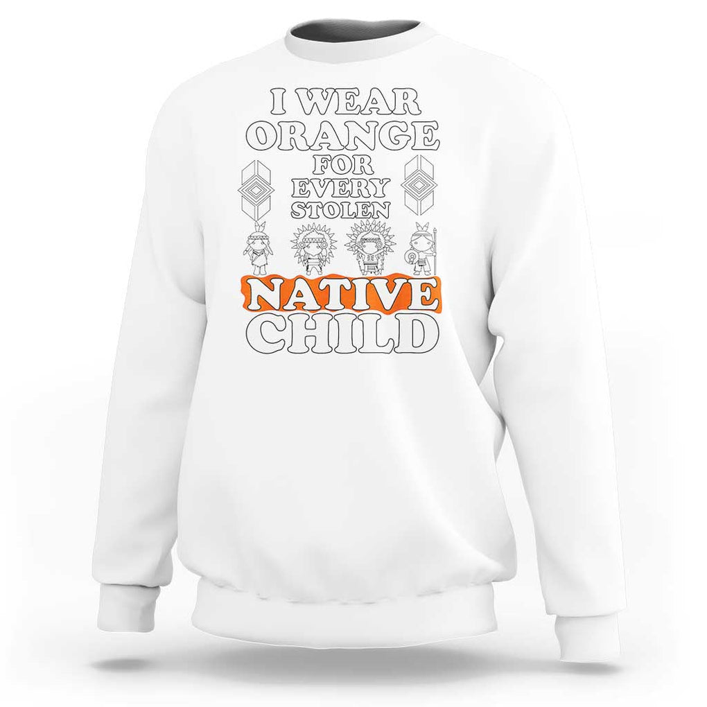 Orange Shirt Day Sweatshirt I Wear Orange For Every Stolen Native Child American Indian TS02 White Print Your Wear