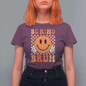 Orange Shirt Day T Shirt For Women Be Kind Bruh Anti Bullying Choose Kindness TS02 Maroon Print Your Wear