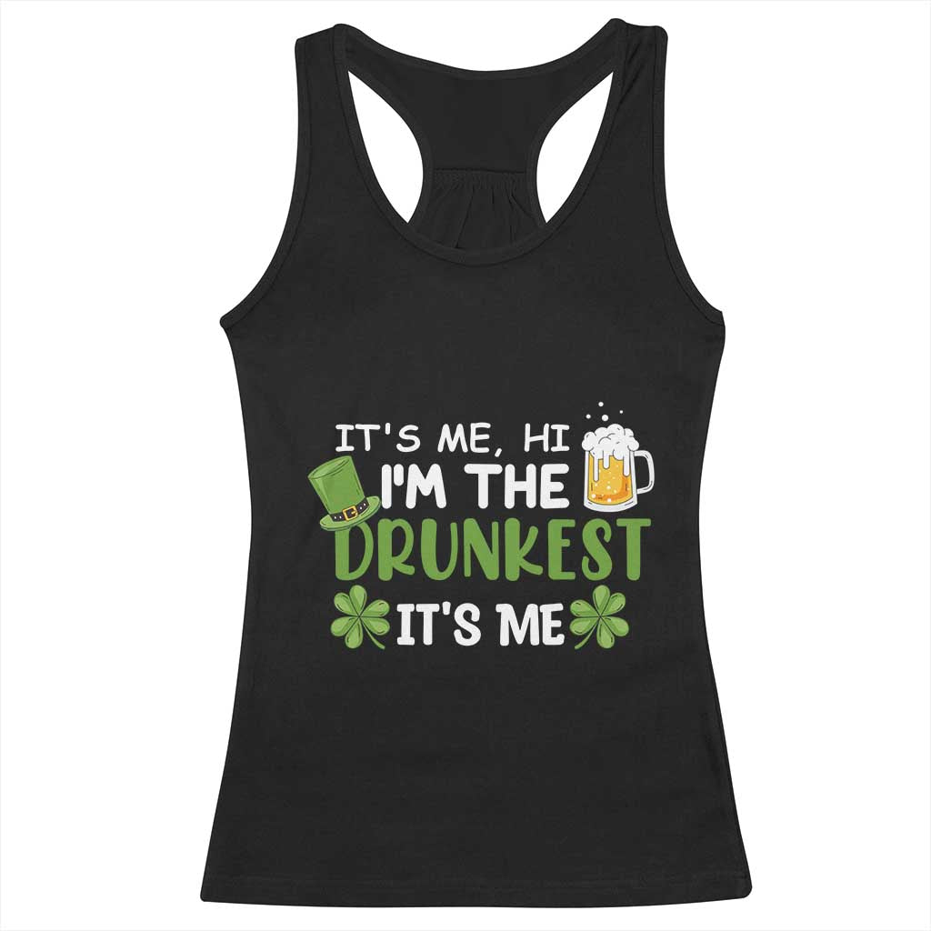 Funny St Patricks Day Drinking Racerback Tank Top It's Me Hi I'm The Drunkest Beers Lovers TS02 Black Print Your Wear