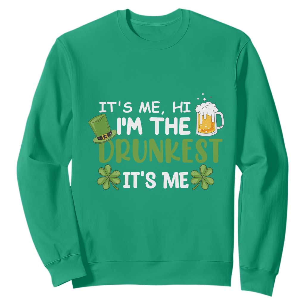 Funny St. Patricks Day Drinking Sweatshirt It's Me Hi I'm The Drunkest Beers Lovers TS02 Irish Green Printyourwear