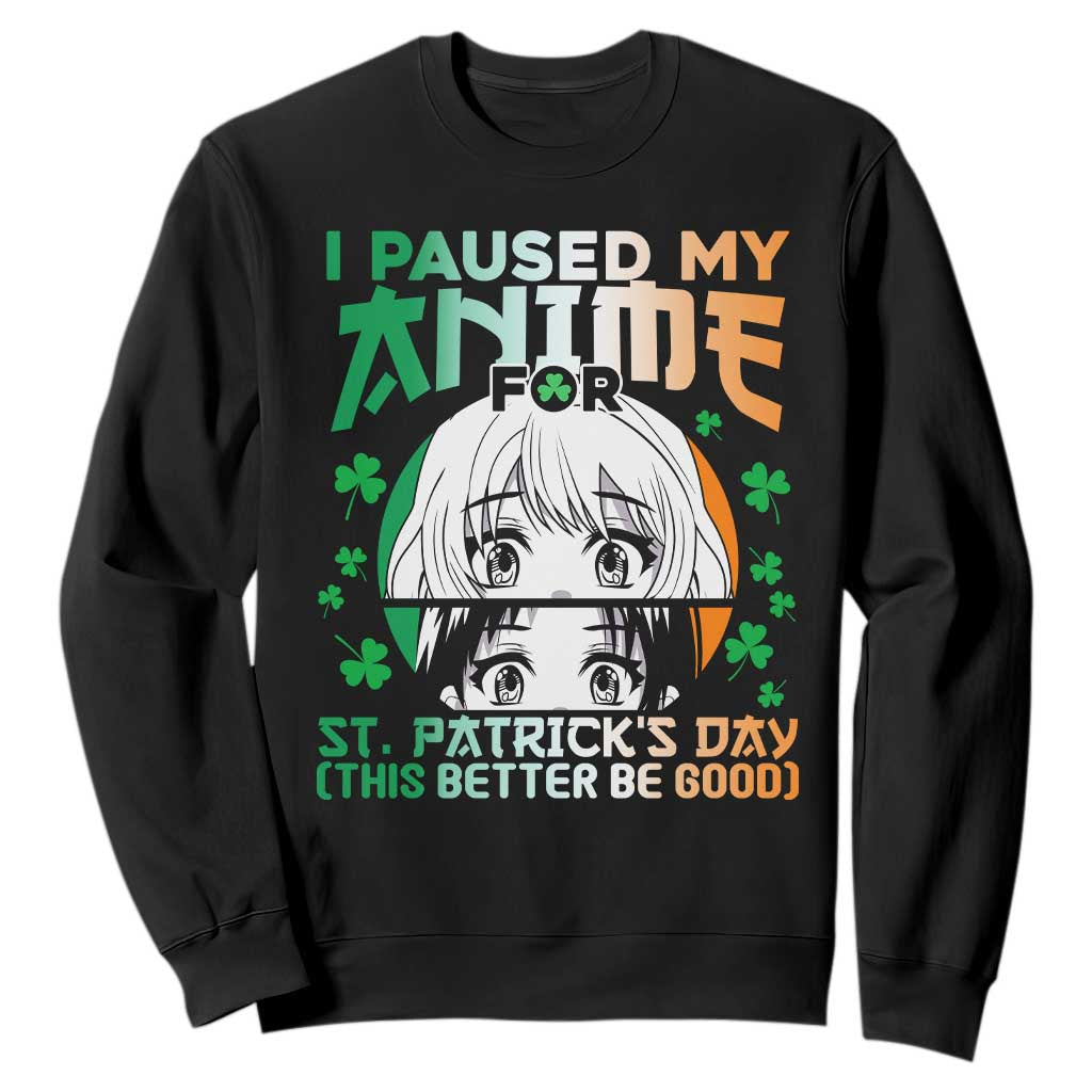 Funny I Paused My Anime To Celebrate St Patrick's Day Sweatshirt TS02 Black Printyourwear