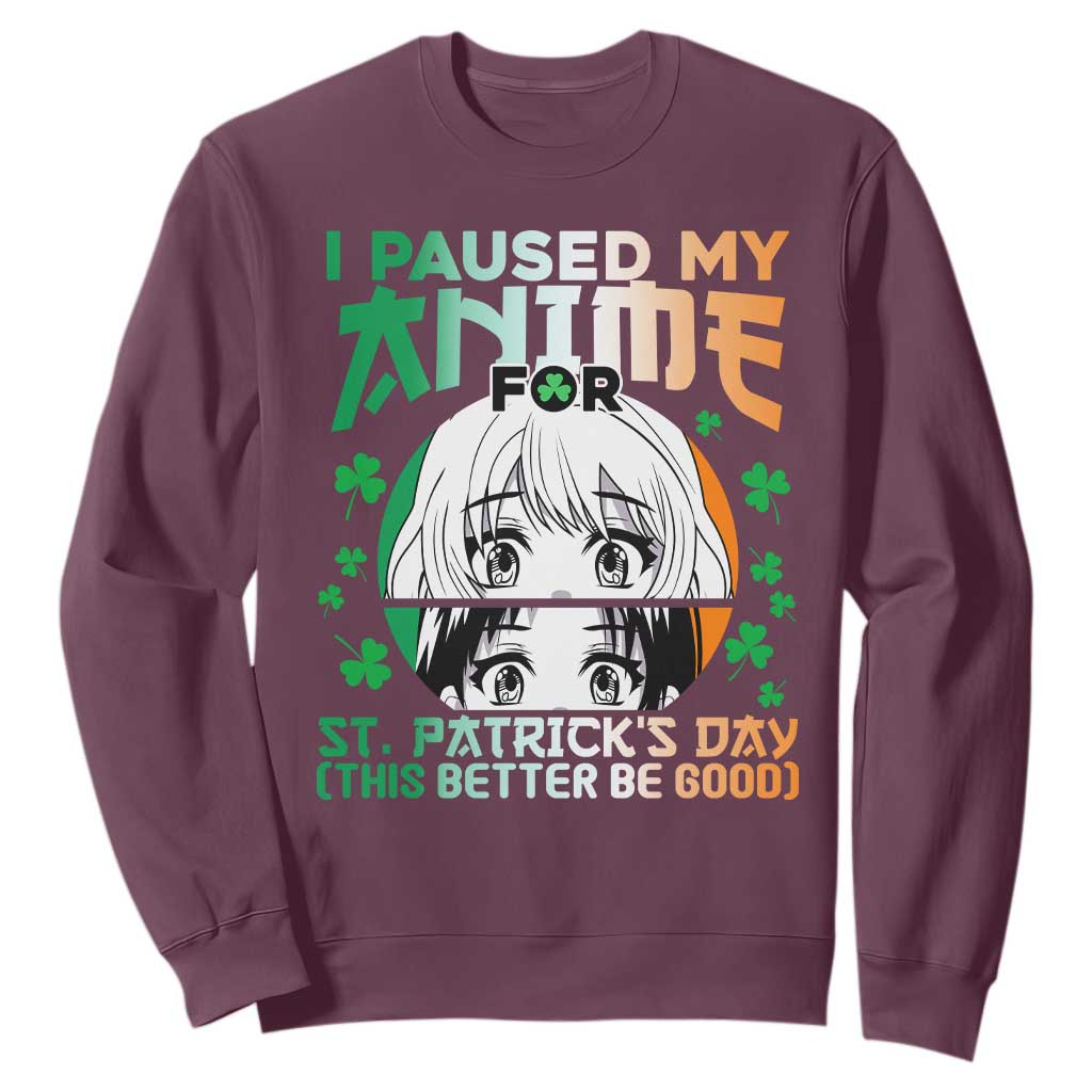 Funny I Paused My Anime To Celebrate St Patrick's Day Sweatshirt TS02 Maroon Printyourwear