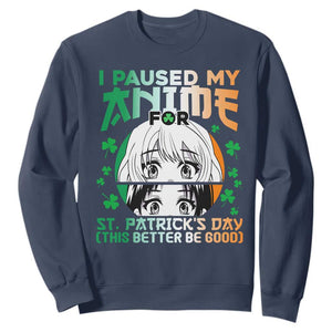 Funny I Paused My Anime To Celebrate St Patrick's Day Sweatshirt TS02 Navy Printyourwear