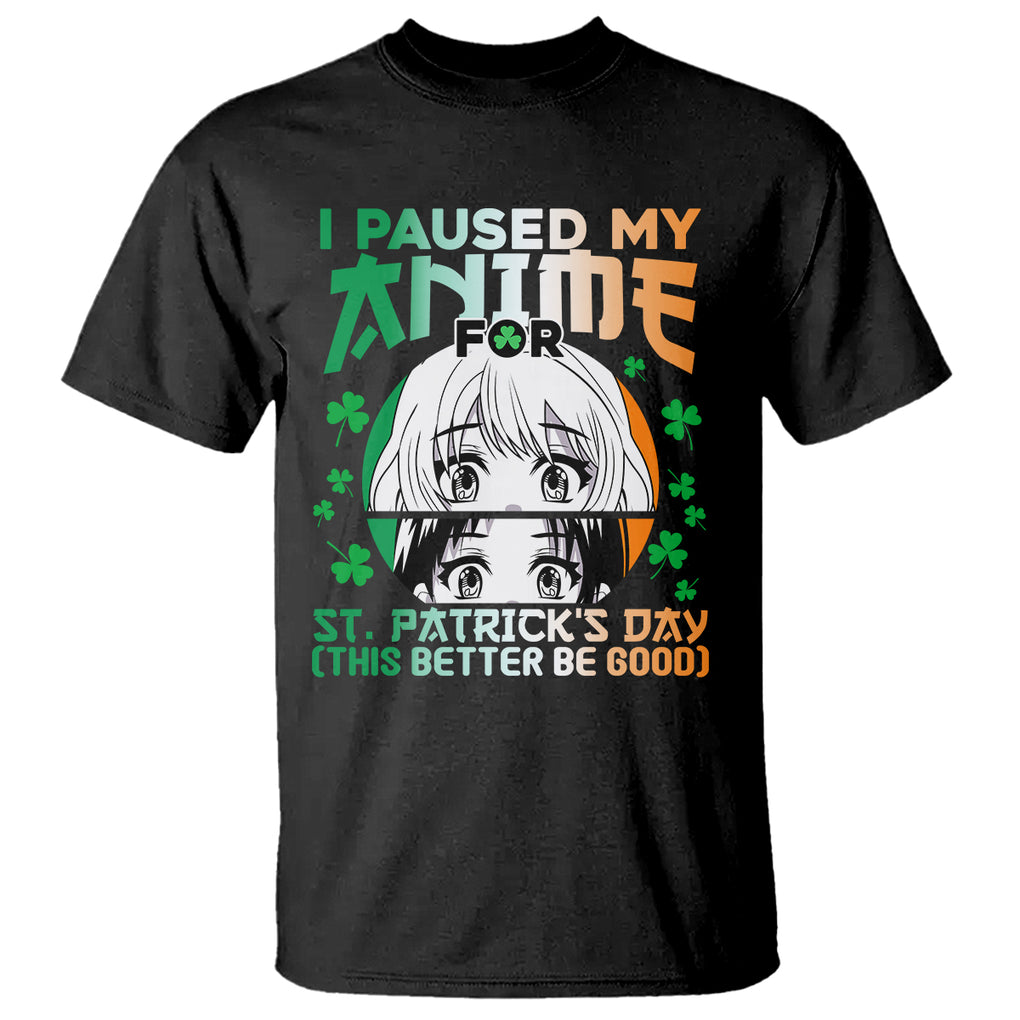 Funny I Paused My Anime To Celebrate St Patrick's Day T Shirt TS02 Black Printyourwear