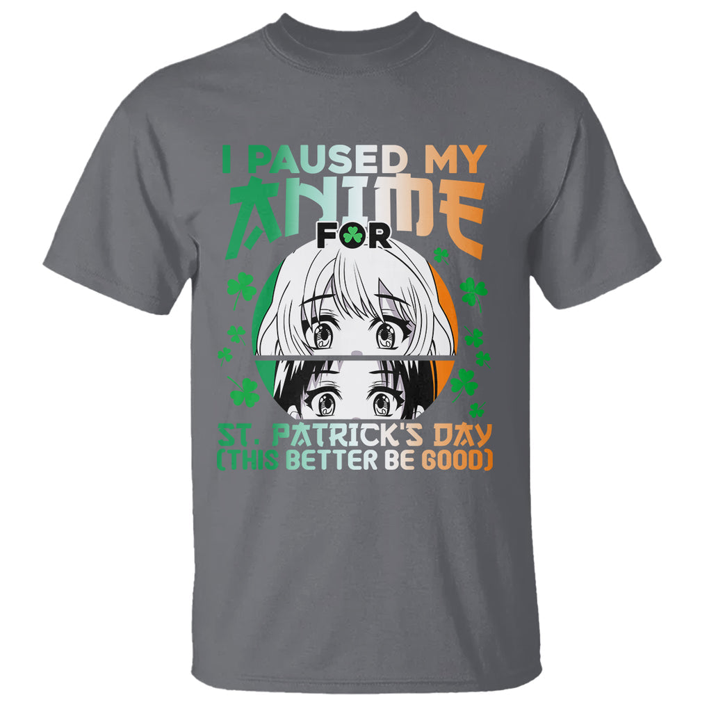 Funny I Paused My Anime To Celebrate St Patrick's Day T Shirt TS02 Charcoal Printyourwear