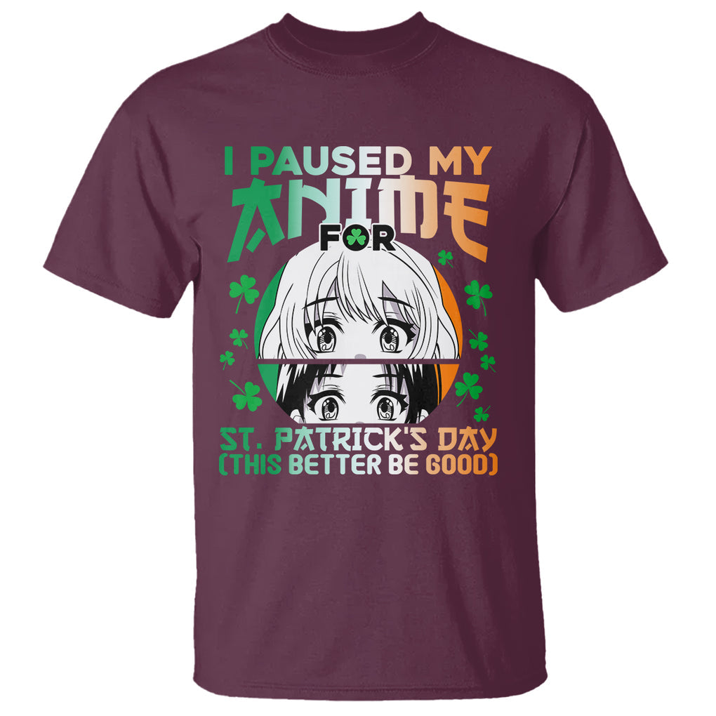 Funny I Paused My Anime To Celebrate St Patrick's Day T Shirt TS02 Maroon Printyourwear