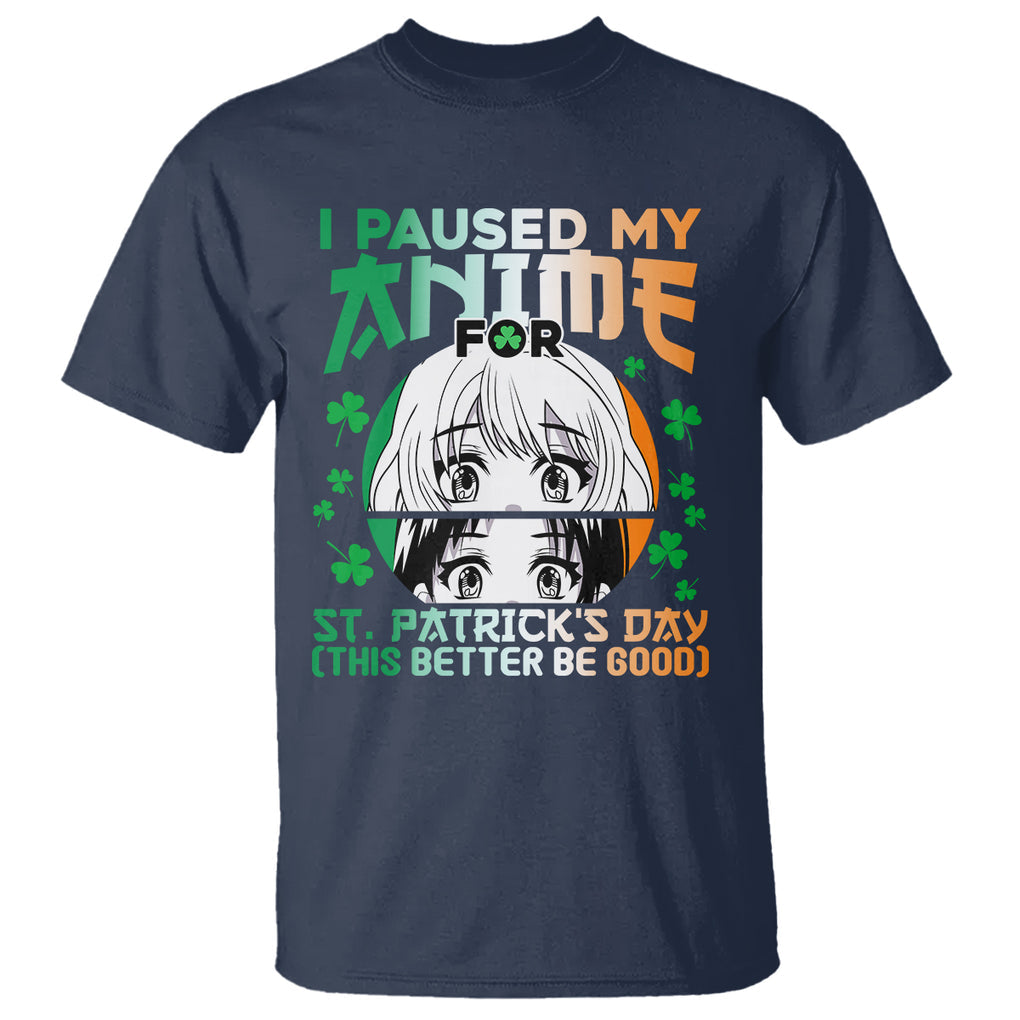 Funny I Paused My Anime To Celebrate St Patrick's Day T Shirt TS02 Navy Printyourwear