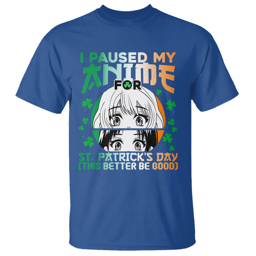 Funny I Paused My Anime To Celebrate St Patrick's Day T Shirt TS02 Royal Blue Printyourwear