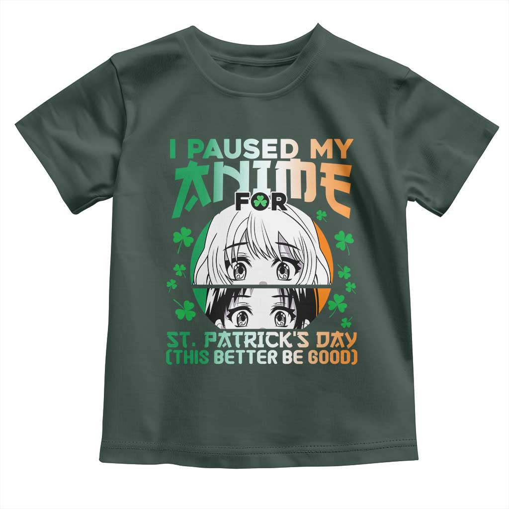 Funny I Paused My Anime To Celebrate St Patricks Day Toddler T Shirt TS02 Dark Forest Green Print Your Wear