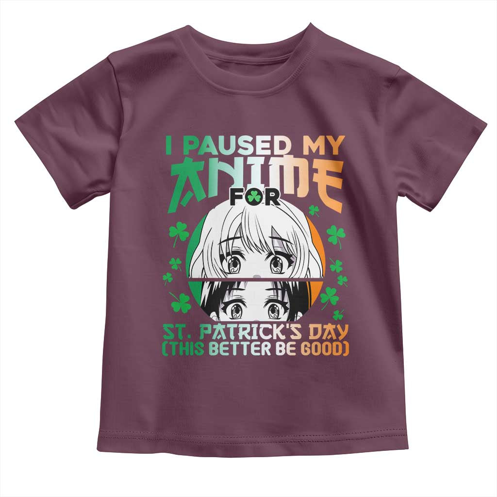 Funny I Paused My Anime To Celebrate St Patricks Day Toddler T Shirt TS02 Maroon Print Your Wear