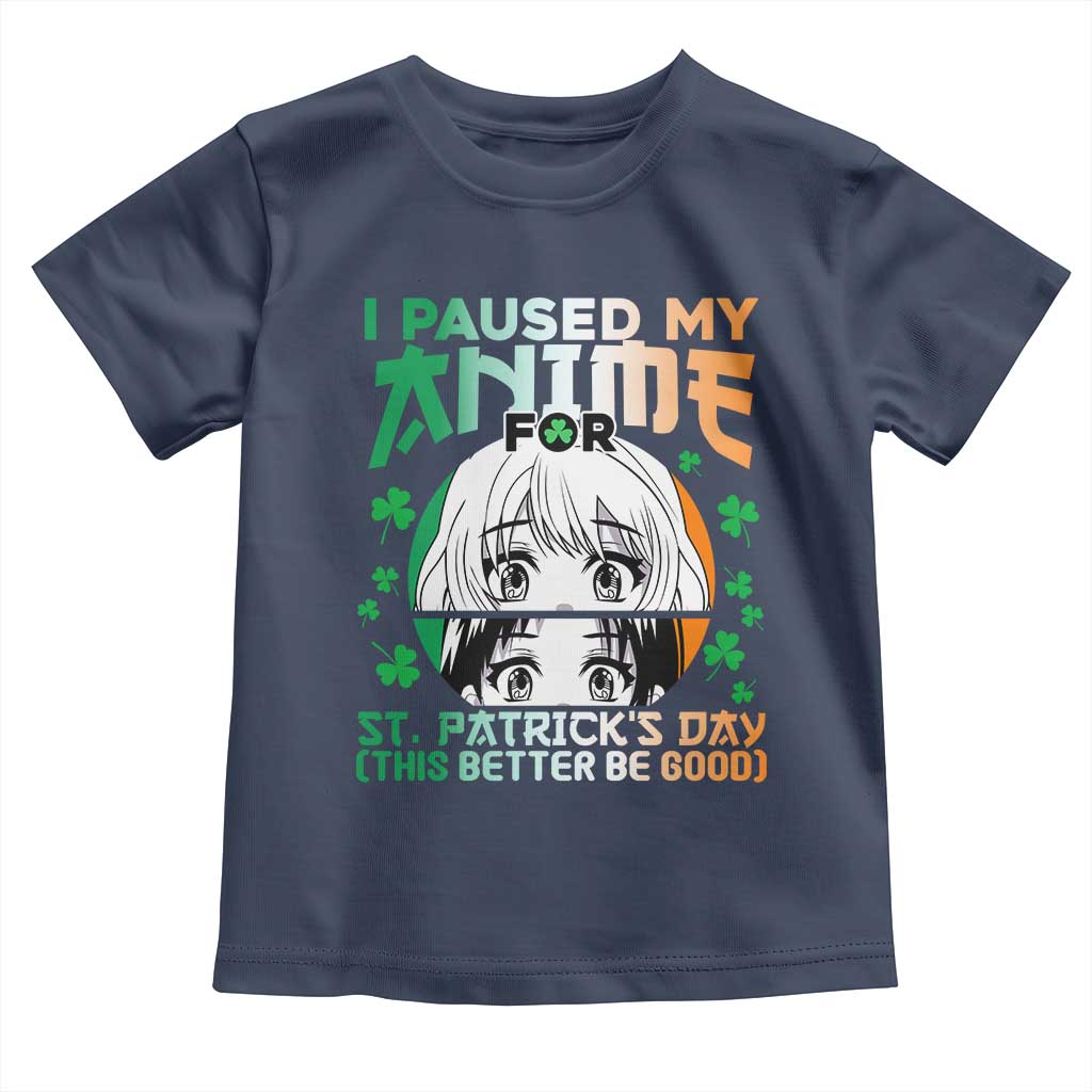 Funny I Paused My Anime To Celebrate St Patricks Day Toddler T Shirt TS02 Navy Print Your Wear