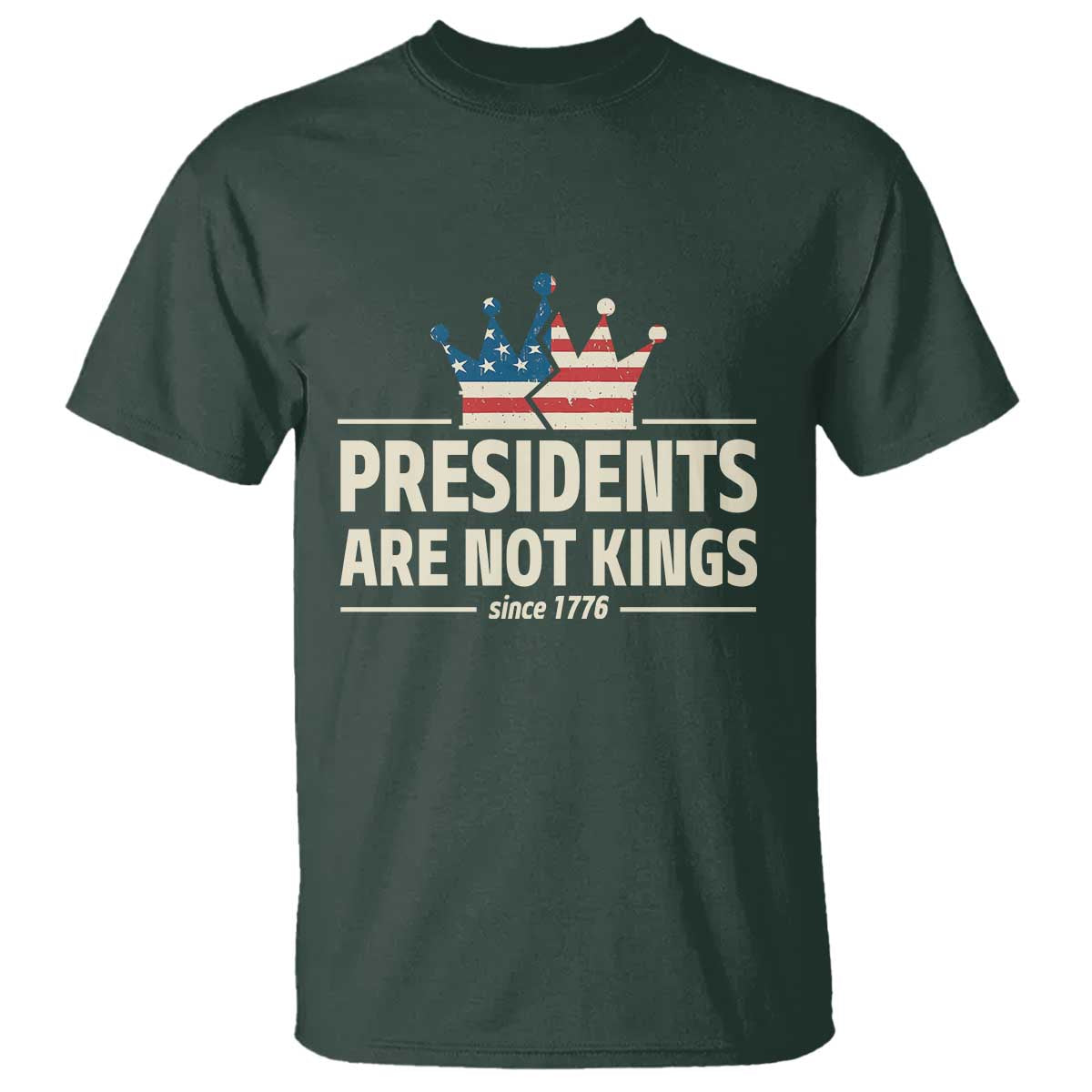 Presidents Are Not Kings T Shirt Since 1776 American Flag TS02 Dark Forest Green Print Your Wear