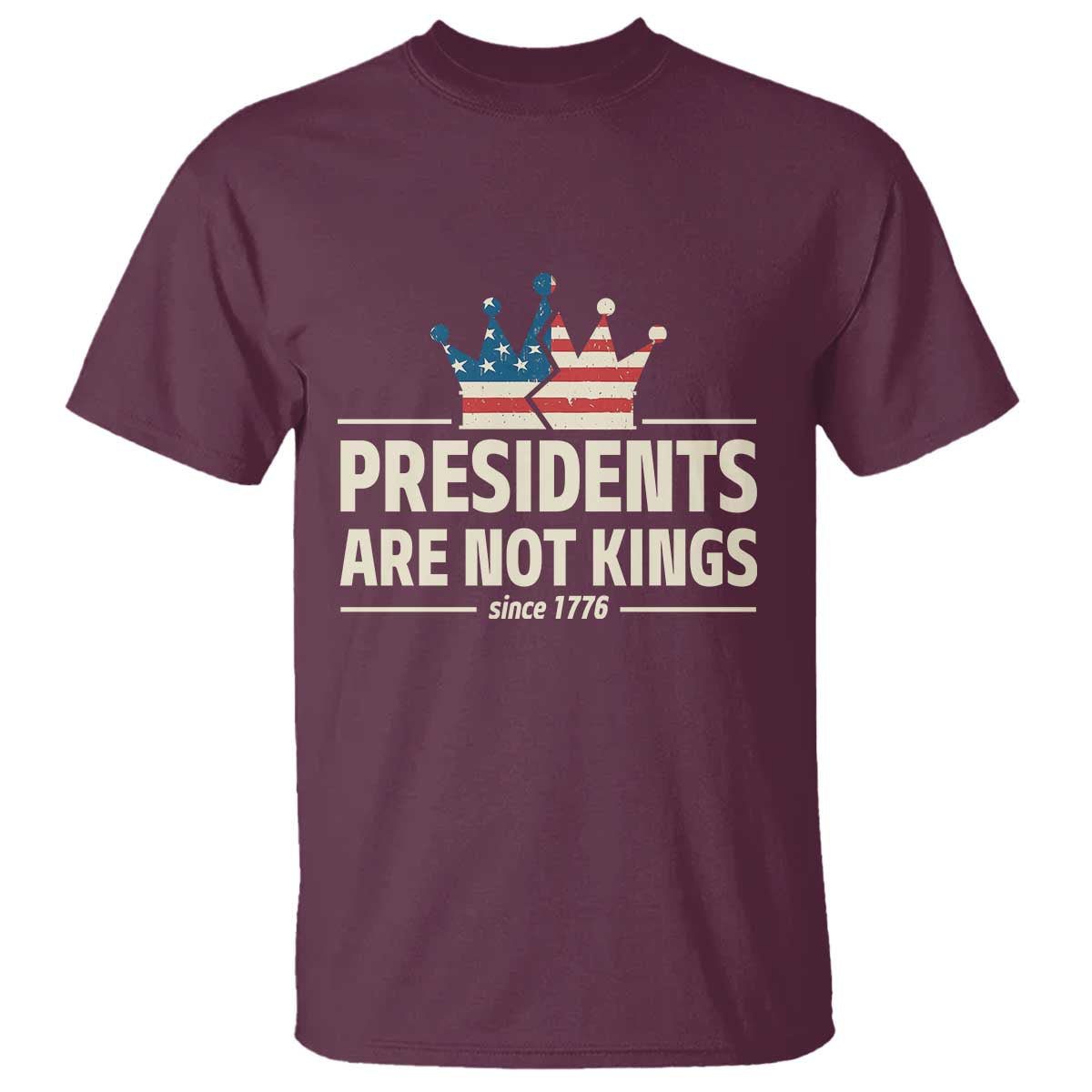 Presidents Are Not Kings T Shirt Since 1776 American Flag TS02 Maroon Print Your Wear