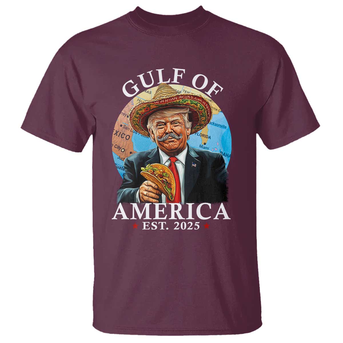 Funny Trump Gulf Of USA T Shirt Mexico Sombrebro Tacos US 2025 TS02 Maroon Print Your Wear