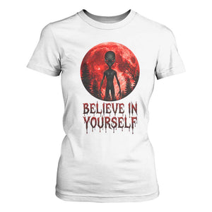 Creepy Alien Believe In Yourself T Shirt For Women Funny Blood Moon Sci-Fi Horror Graphic TS02 White Print Your Wear
