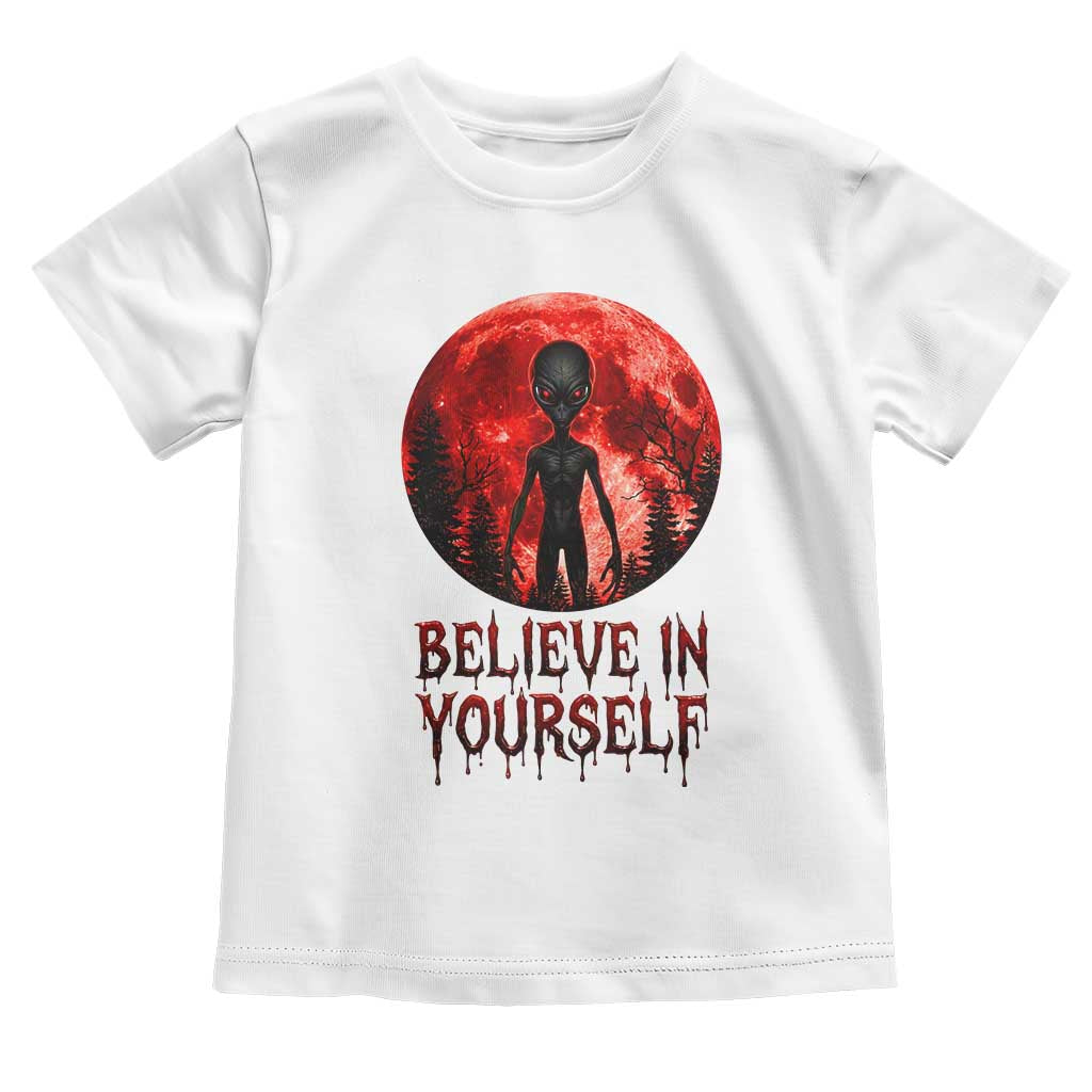 Creepy Alien Believe In Yourself Toddler T Shirt Funny Blood Moon Sci-Fi Horror Graphic TS02 White Print Your Wear