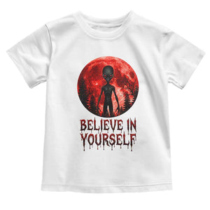 Creepy Alien Believe In Yourself Toddler T Shirt Funny Blood Moon Sci-Fi Horror Graphic TS02 White Print Your Wear