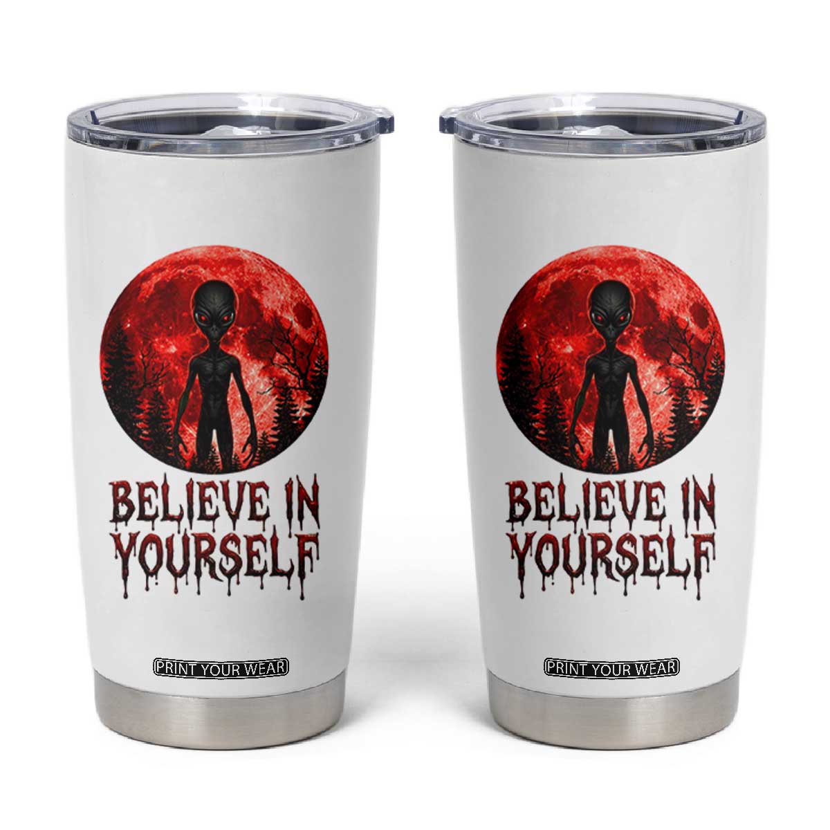 Creepy Alien Believe In Yourself Tumbler Cup Funny Blood Moon Sci-Fi Horror Graphic TS02 White Print Your Wear