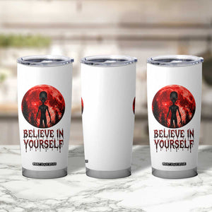 Creepy Alien Believe In Yourself Tumbler Cup Funny Blood Moon Sci-Fi Horror Graphic TS02 Print Your Wear