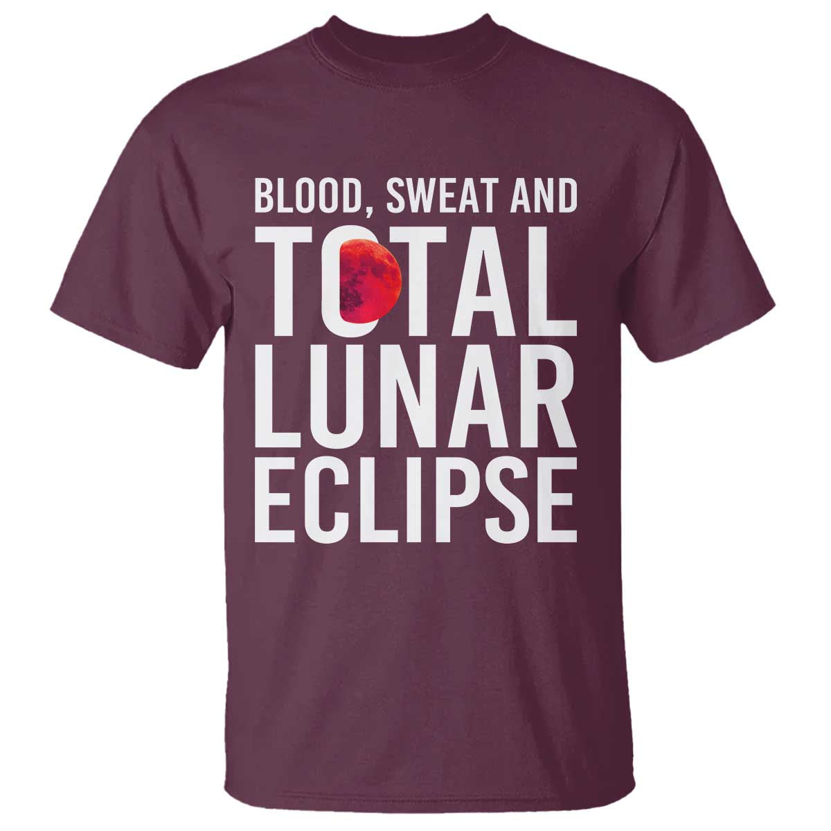 Blood Sweat and Total Lunar Eclipse T Shirt Funny Astronomy Pun Graphic TS02 Maroon Print Your Wear