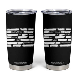 Everything Is Fine Trust Your Government Tumbler Cup Sarcastic Flag Political Satire Humor TS02 Black Print Your Wear