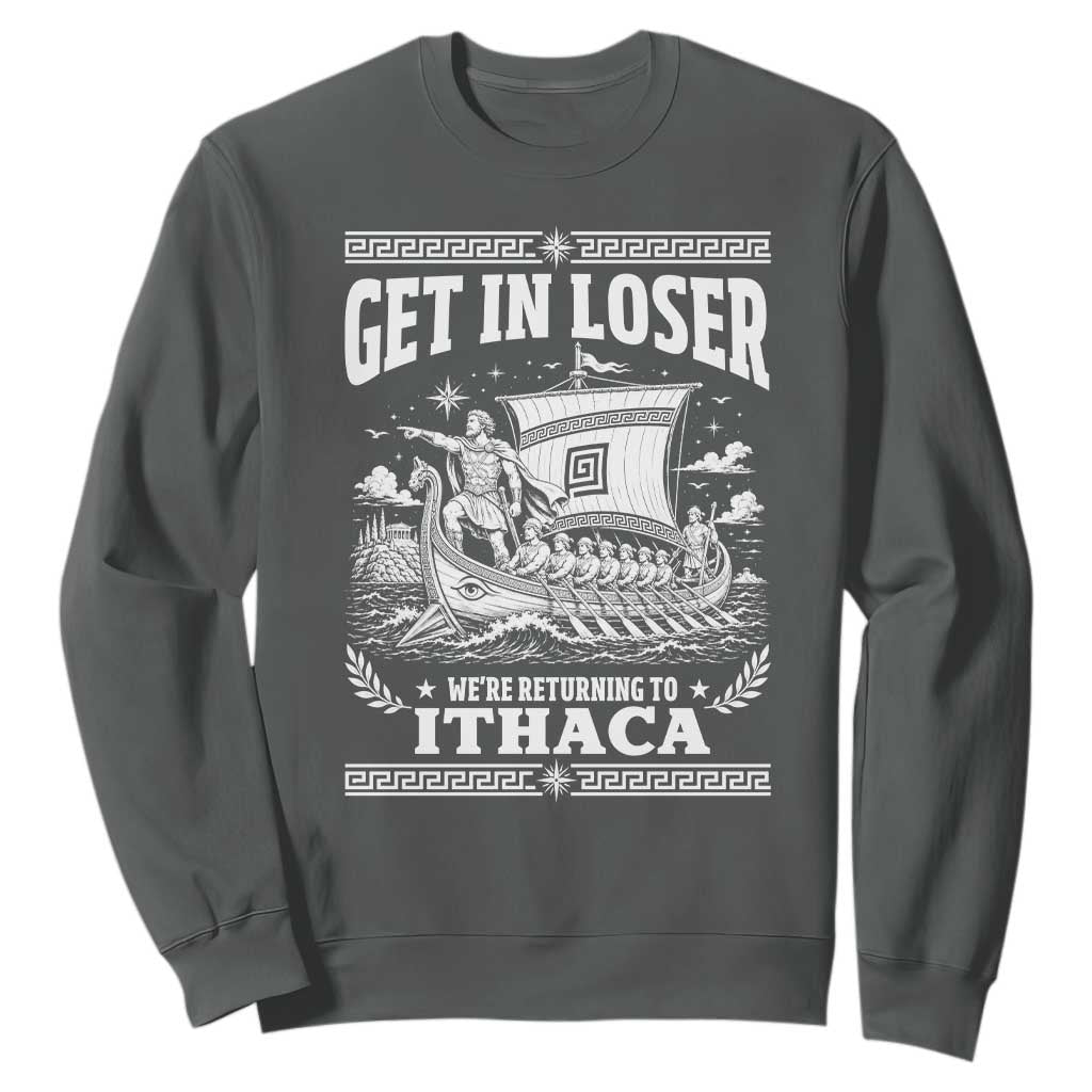 Funny Odysseus Get In Loser Returning To Ithaca Sweatshirt Epic Odyssey Meme Greek Mythology Humor