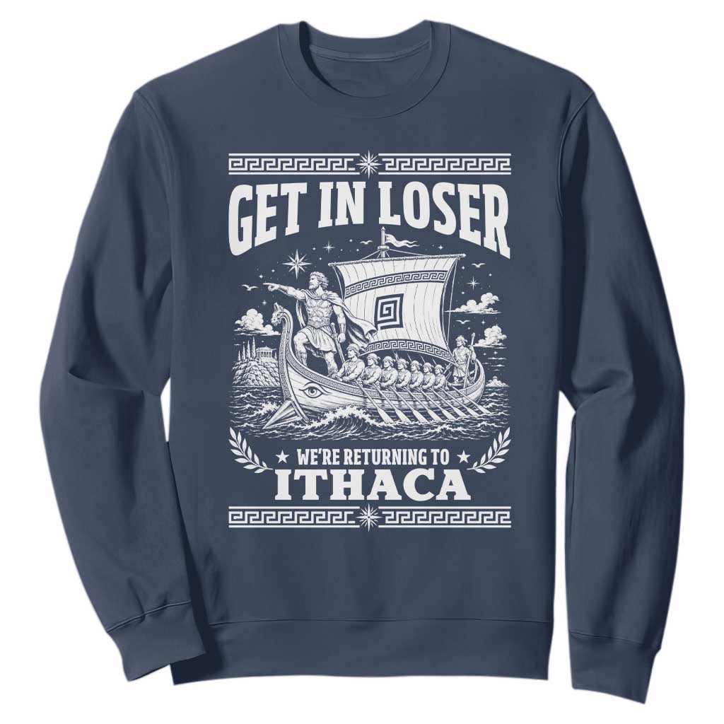 Funny Odysseus Get In Loser Returning To Ithaca Sweatshirt Epic Odyssey Meme Greek Mythology Humor