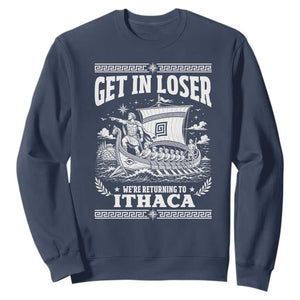 Funny Odysseus Get In Loser Returning To Ithaca Sweatshirt Epic Odyssey Meme Greek Mythology Humor